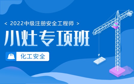 2022年中级注册安全工程师【小灶专项班】-化工安全方向